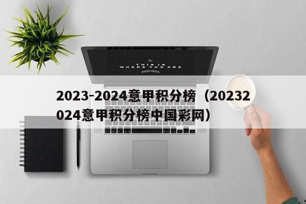 2023-2024意甲积分榜（20232024意甲积分榜中国彩网）